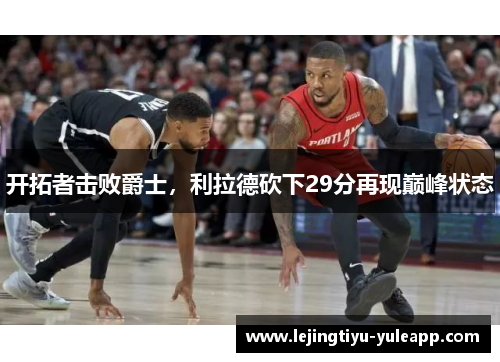 开拓者击败爵士，利拉德砍下29分再现巅峰状态