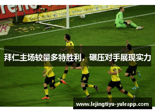 拜仁主场较量多特胜利，碾压对手展现实力