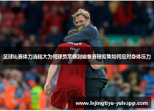 足球比赛体力消耗大为何球员常感到疲惫赛程密集如何应对身体压力
