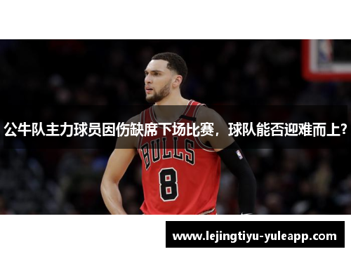 公牛队主力球员因伤缺席下场比赛，球队能否迎难而上？