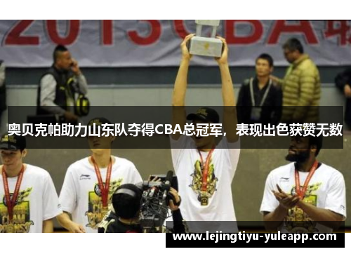 奥贝克帕助力山东队夺得CBA总冠军，表现出色获赞无数
