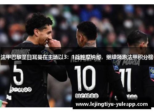 法甲巴黎圣日耳曼在主场以3：1战胜摩纳哥，继续领跑法甲积分榜