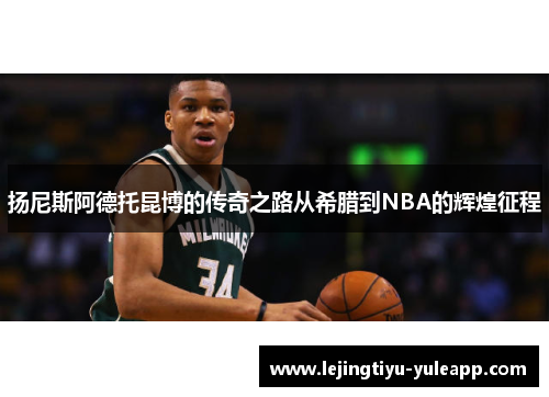 扬尼斯阿德托昆博的传奇之路从希腊到NBA的辉煌征程