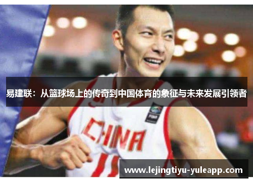 易建联：从篮球场上的传奇到中国体育的象征与未来发展引领者